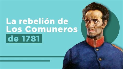 La Rebelión de los Comuneros en 1781: un desafío plebeyo contra la opresión fiscal y el poderío español